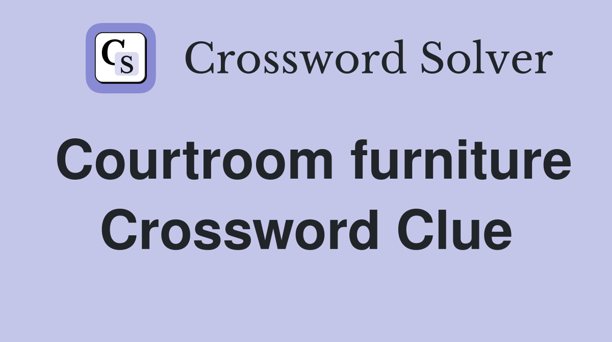 Courtroom furniture Crossword Clue
