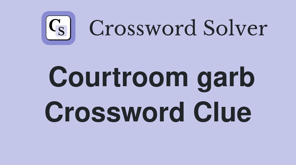 Courtroom garb Crossword Clue