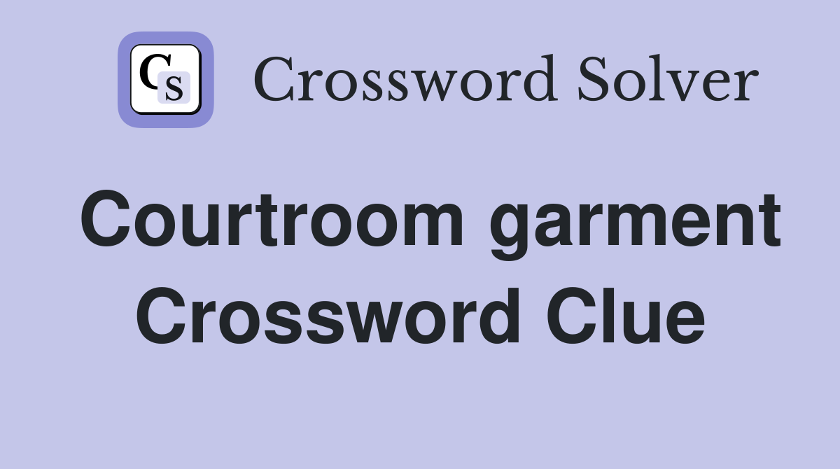 Courtroom garment Crossword Clue