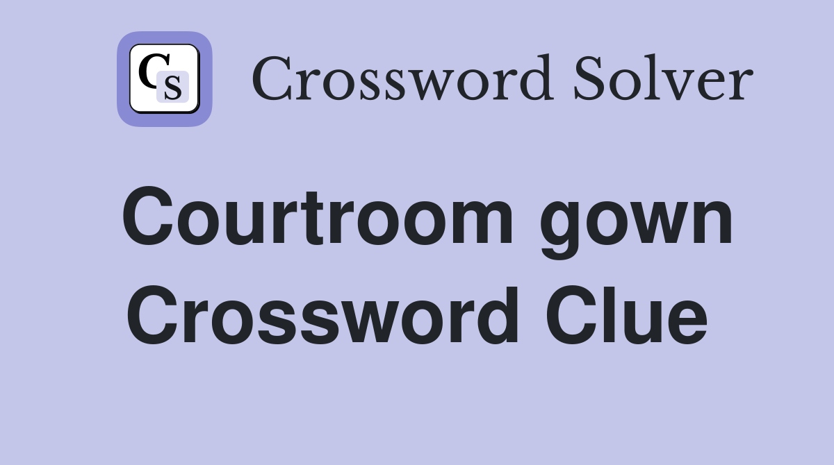 Courtroom gown Crossword Clue