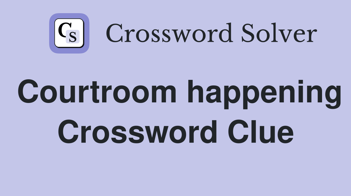 Courtroom happening Crossword Clue