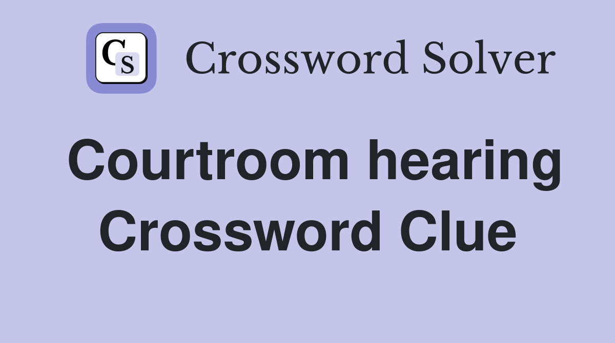 Courtroom hearing Crossword Clue