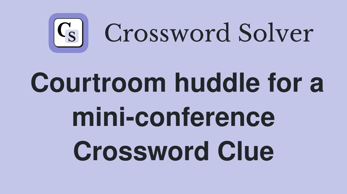 Courtroom huddle for a mini-conference Crossword Clue