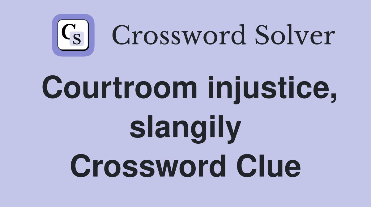 Courtroom injustice, slangily Crossword Clue