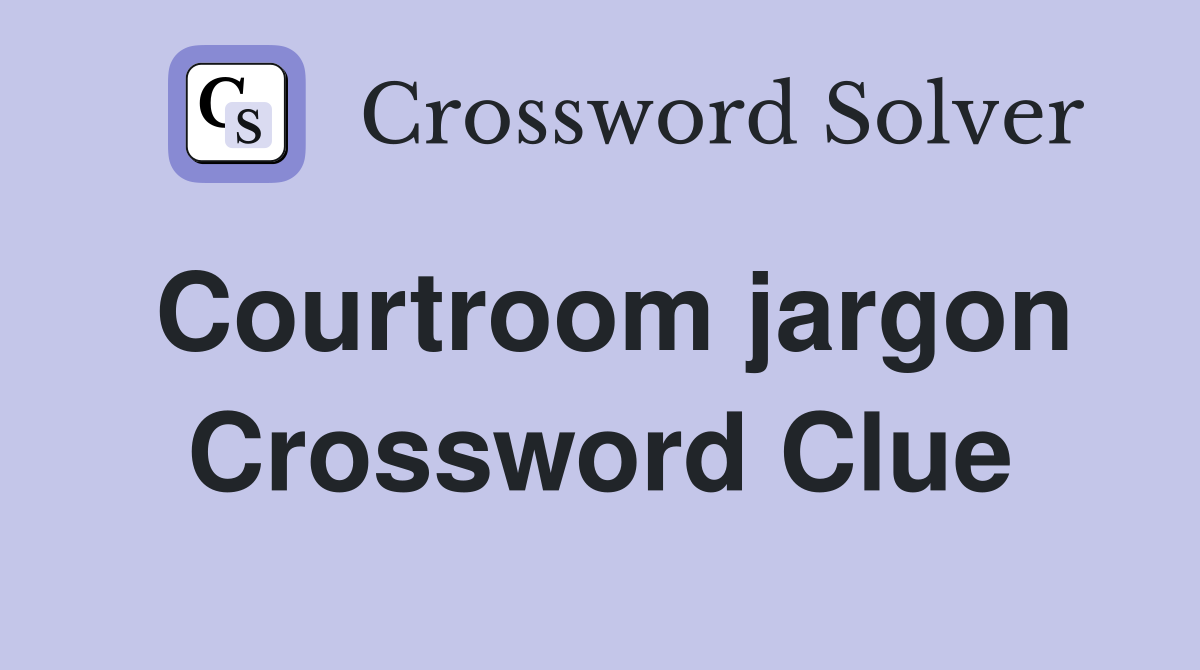 Courtroom jargon Crossword Clue