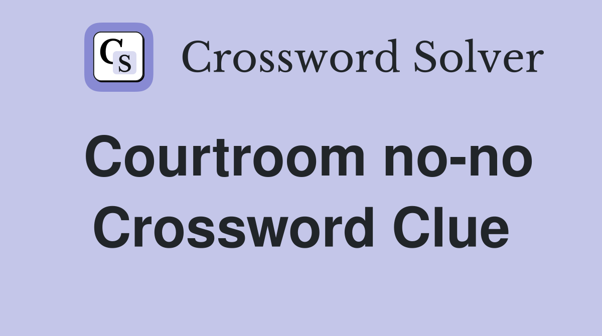 Courtroom no-no Crossword Clue