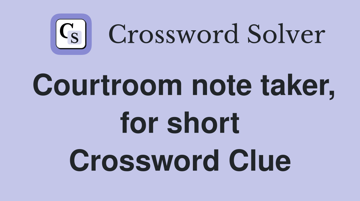 Courtroom note taker, for short Crossword Clue