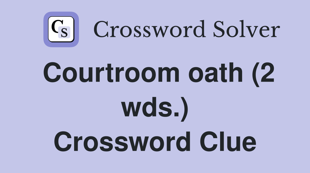 Courtroom oath (2 wds.) Crossword Clue