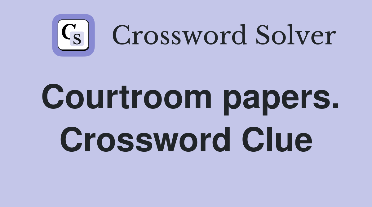 Courtroom papers. Crossword Clue