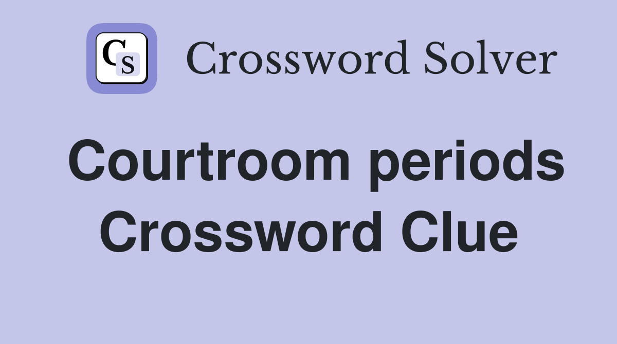 Courtroom periods Crossword Clue