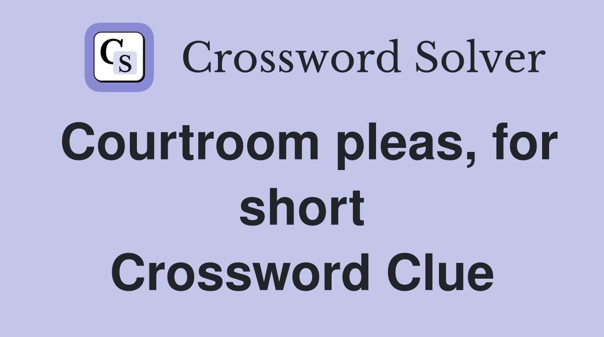 Courtroom pleas, for short Crossword Clue