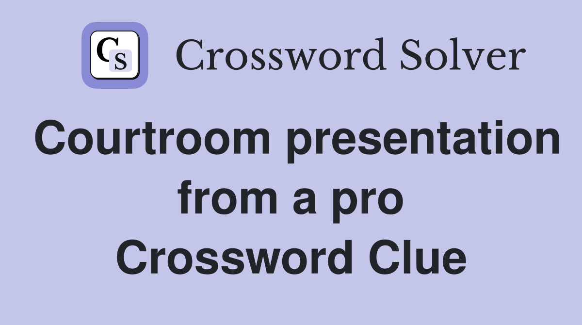 Courtroom presentation from a pro Crossword Clue