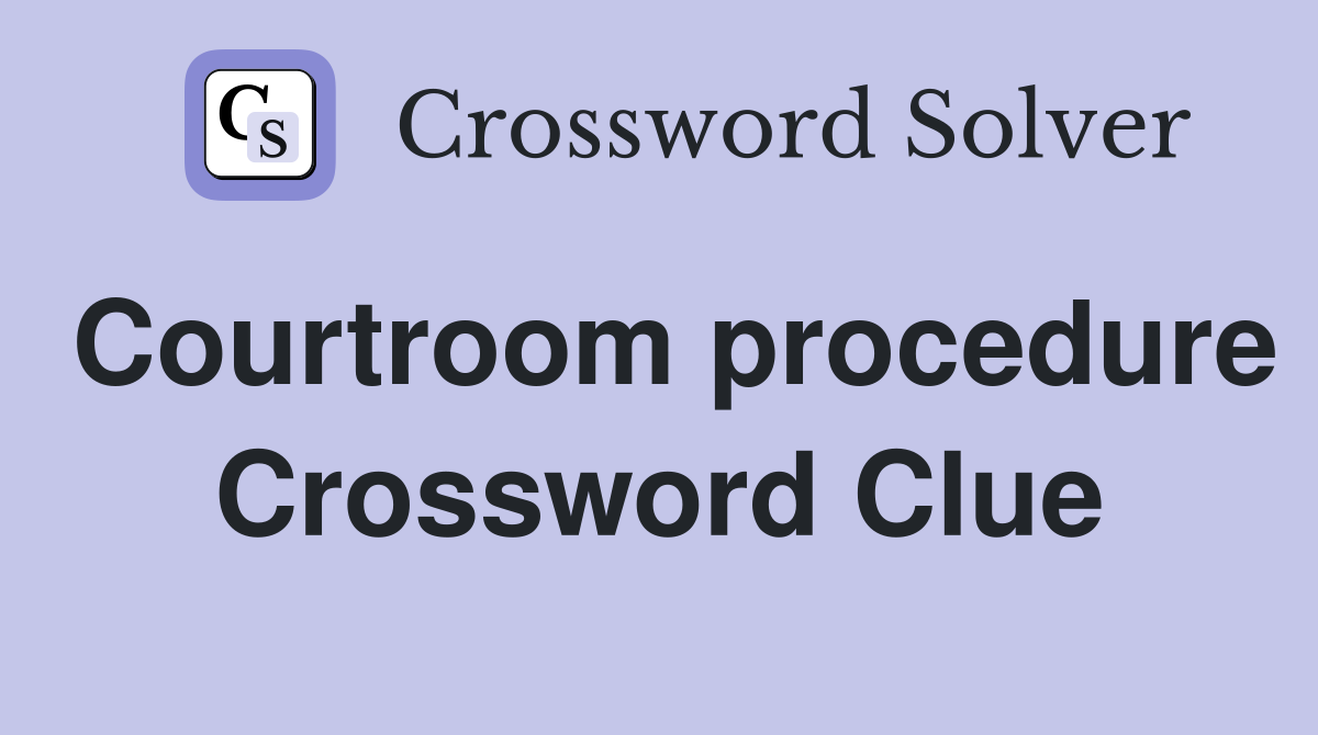 Courtroom procedure Crossword Clue