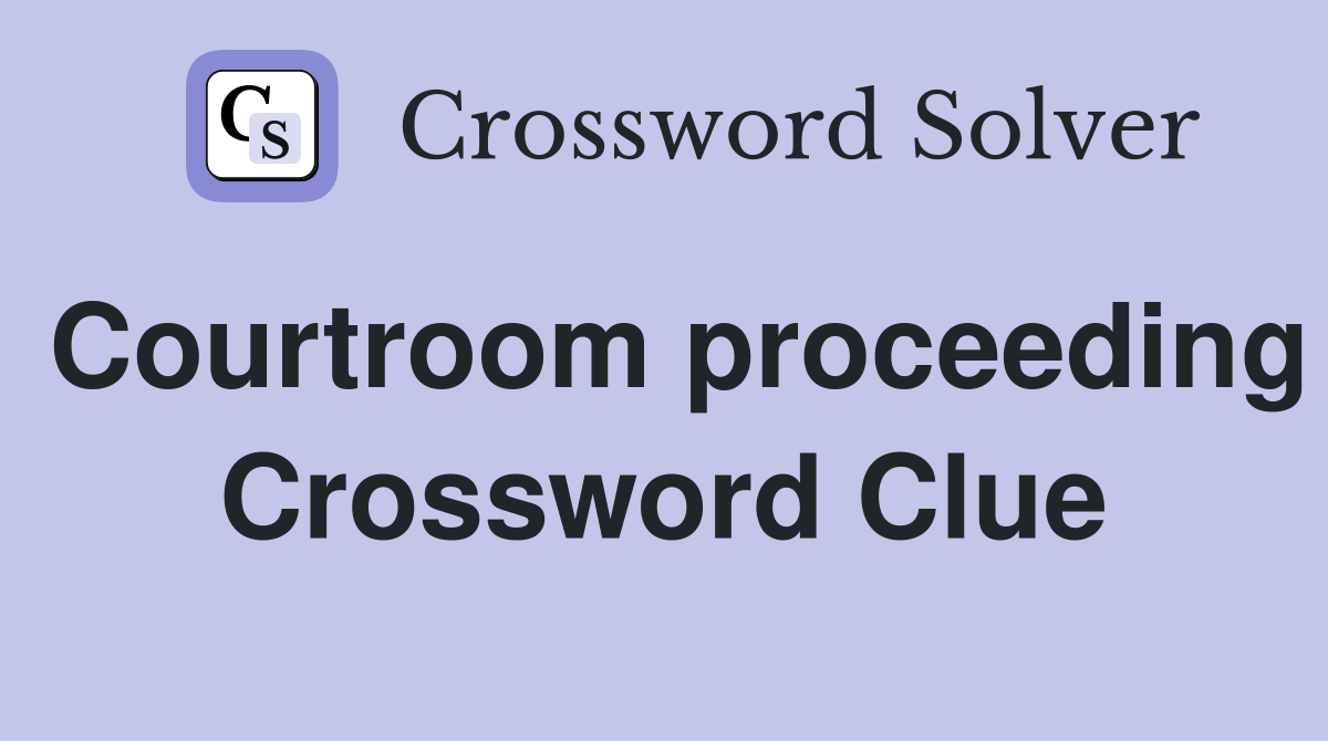 Courtroom proceeding Crossword Clue
