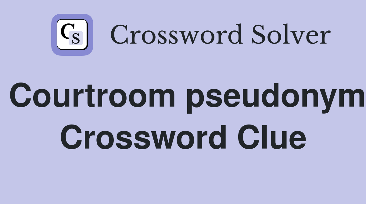 Courtroom pseudonym Crossword Clue