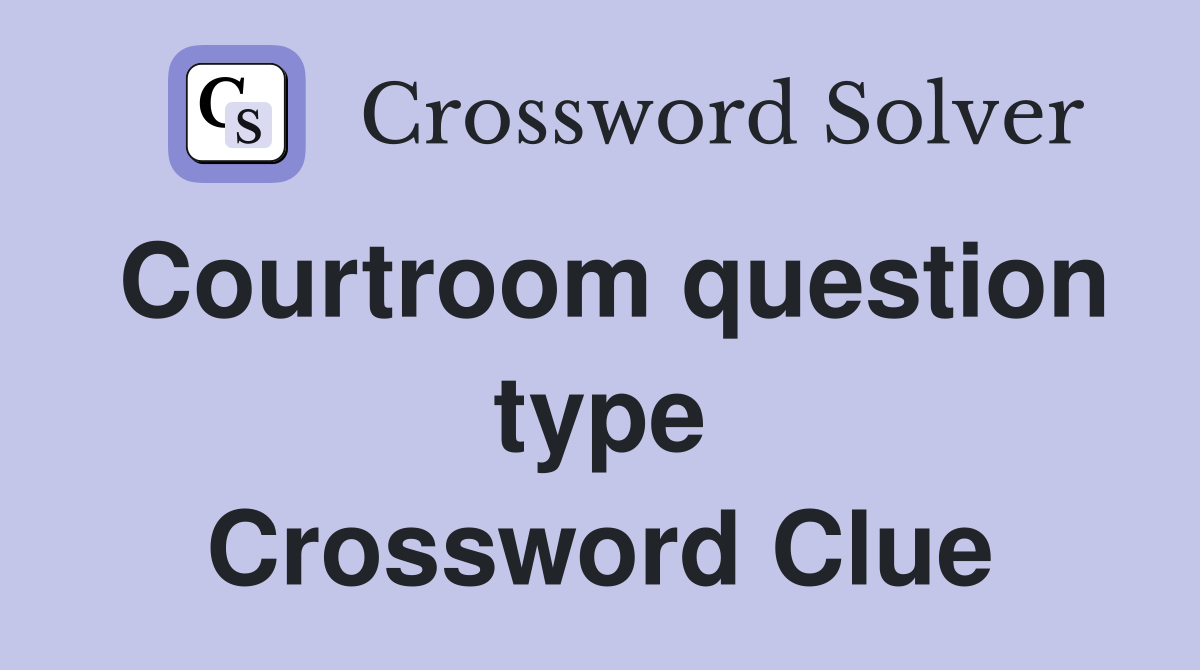 Courtroom question type Crossword Clue
