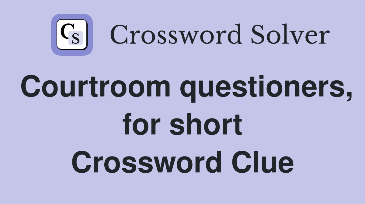 Courtroom questioners, for short Crossword Clue