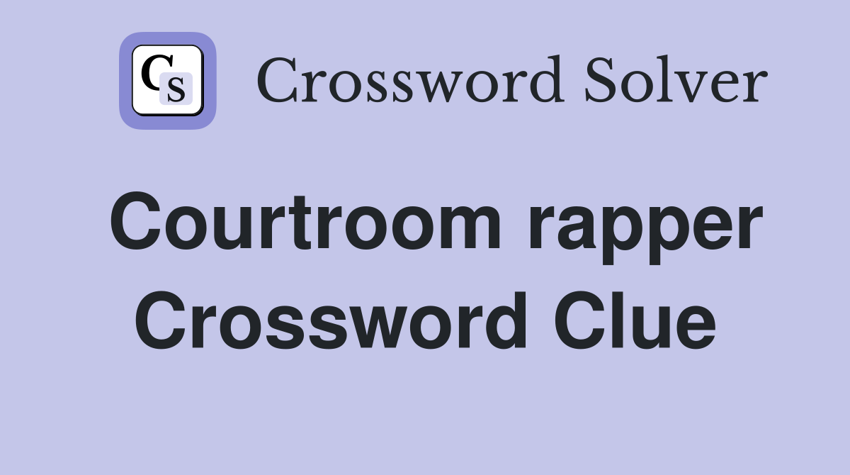 Courtroom rapper Crossword Clue