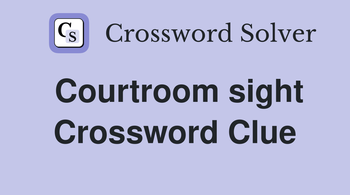 Courtroom sight Crossword Clue