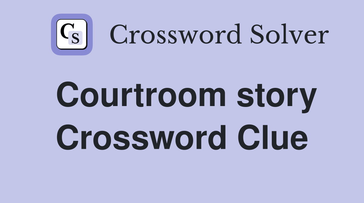 Courtroom story Crossword Clue