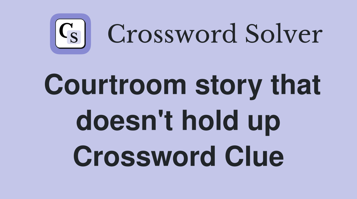 Courtroom story that doesn't hold up Crossword Clue