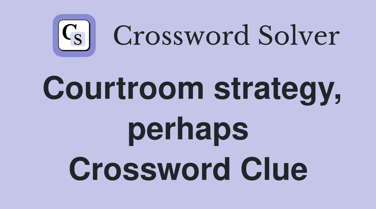 Courtroom strategy, perhaps Crossword Clue