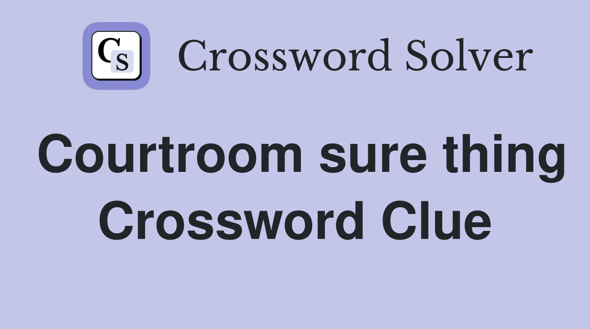 Courtroom sure thing Crossword Clue