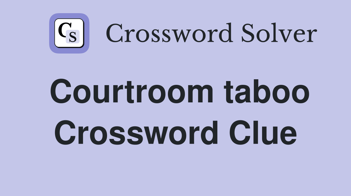 Courtroom taboo Crossword Clue