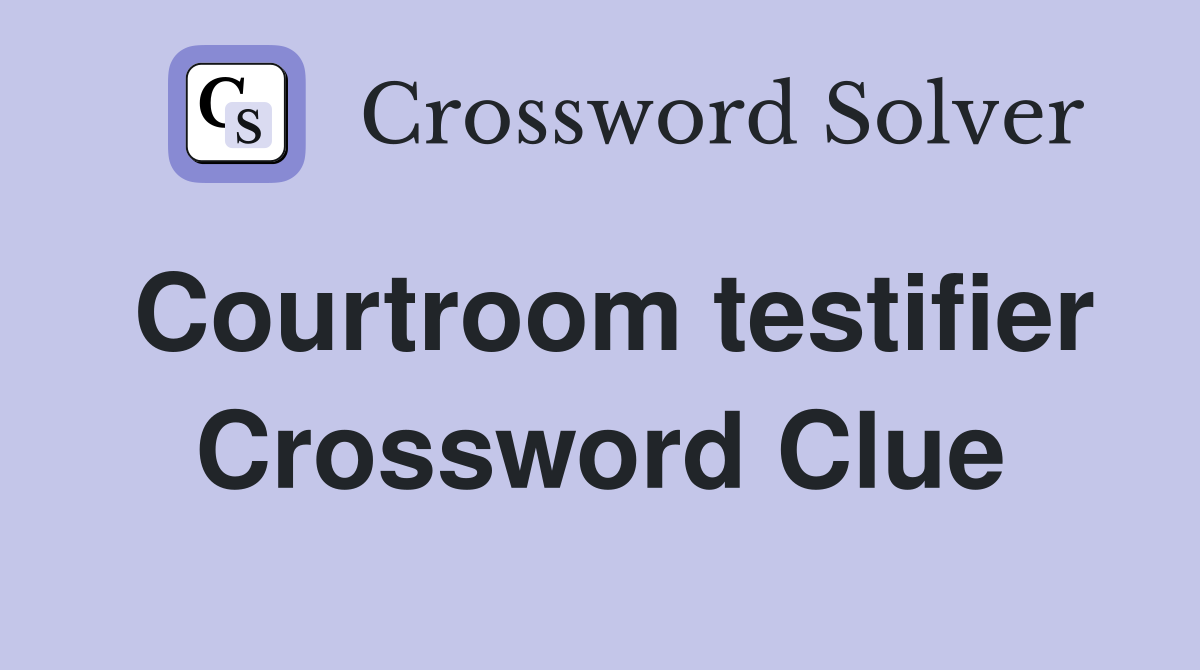 Courtroom testifier Crossword Clue