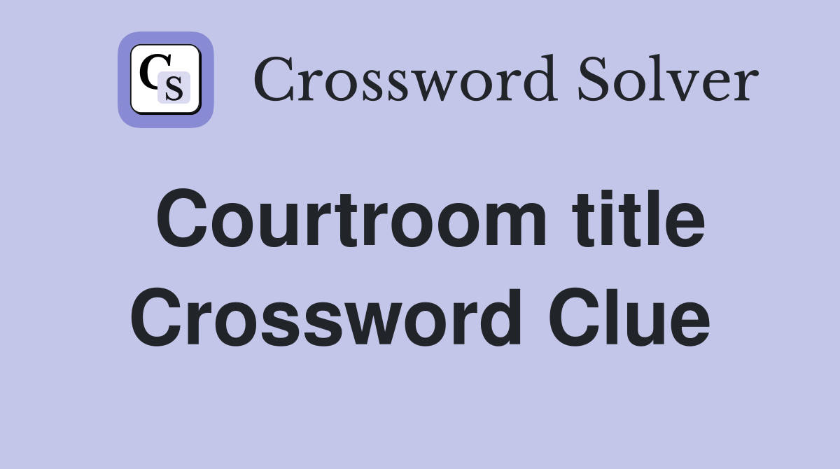 Courtroom title Crossword Clue