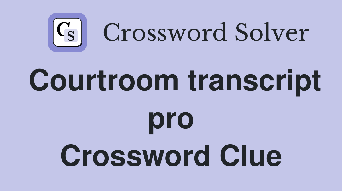 Courtroom transcript pro Crossword Clue