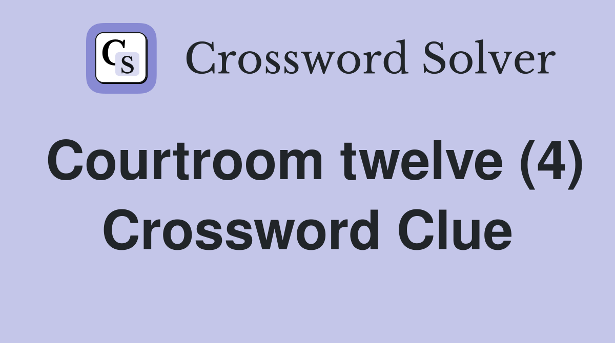 Courtroom twelve (4) Crossword Clue