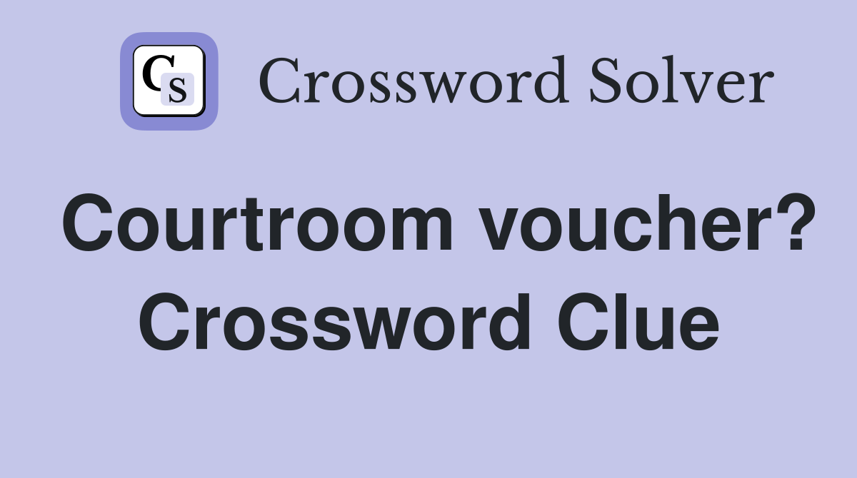 Courtroom voucher? Crossword Clue