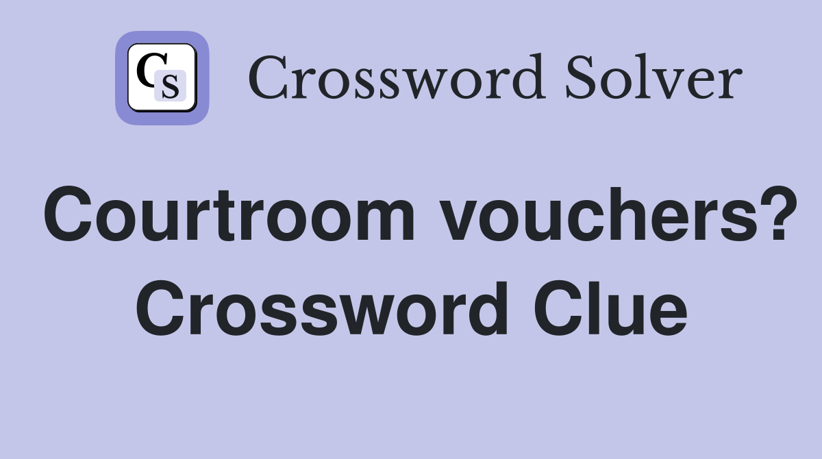 Courtroom vouchers? Crossword Clue