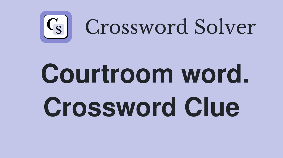 Courtroom word. Crossword Clue