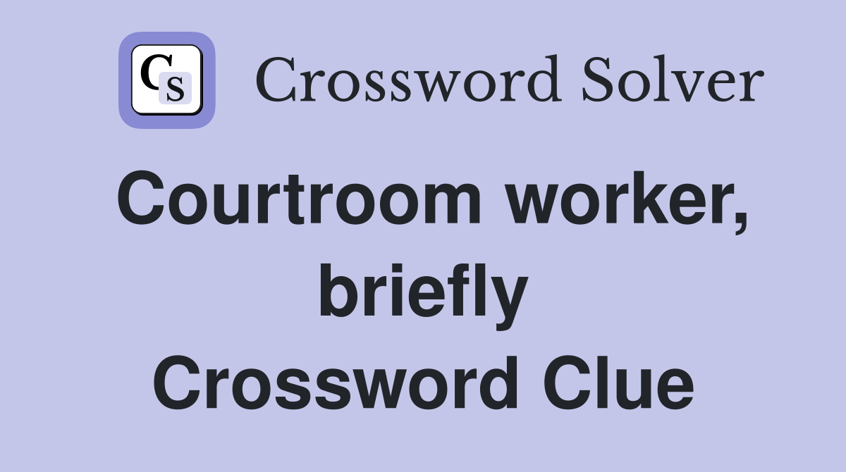Courtroom worker, briefly Crossword Clue