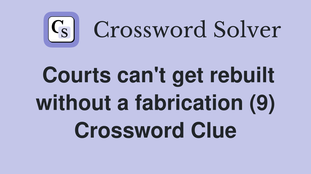Courts can't get rebuilt without a fabrication (9) Crossword Clue