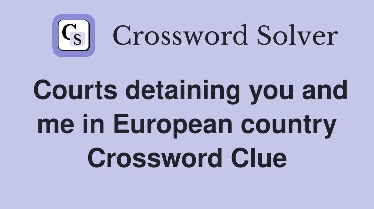 Courts detaining you and me in European country Crossword Clue