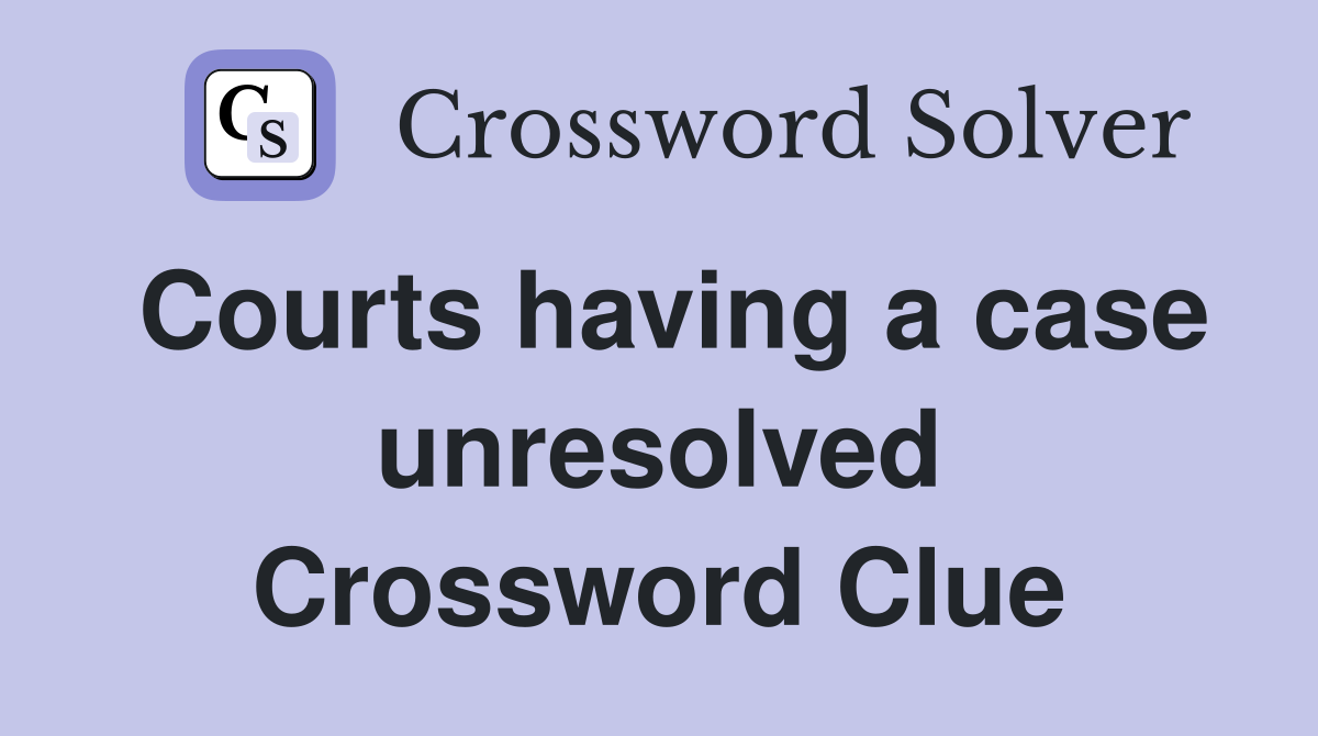 Courts having a case unresolved Crossword Clue