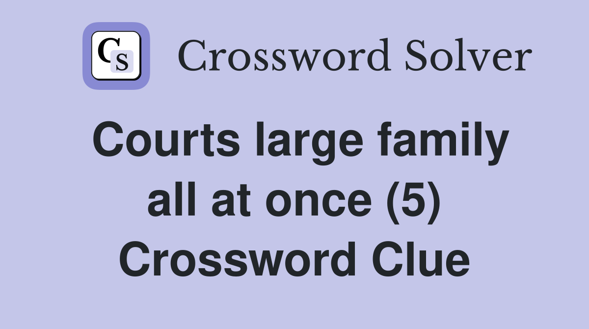 Courts large family all at once (5) Crossword Clue