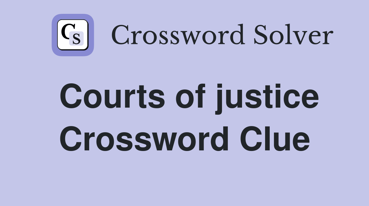 Courts of justice Crossword Clue