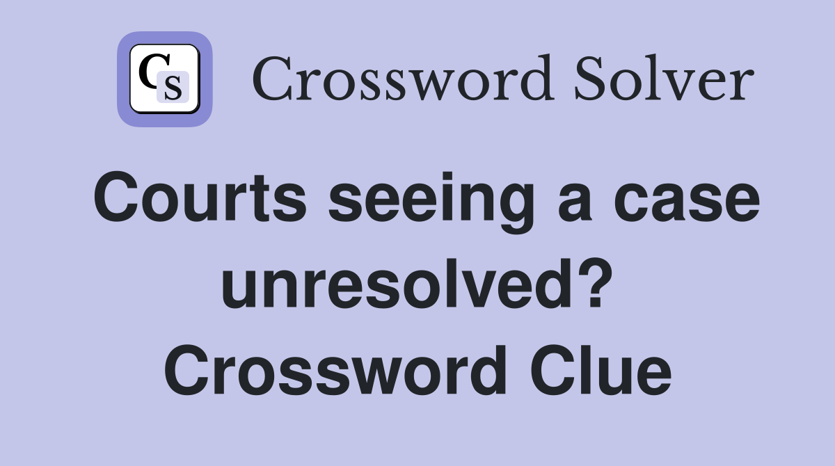 Courts seeing a case unresolved? Crossword Clue