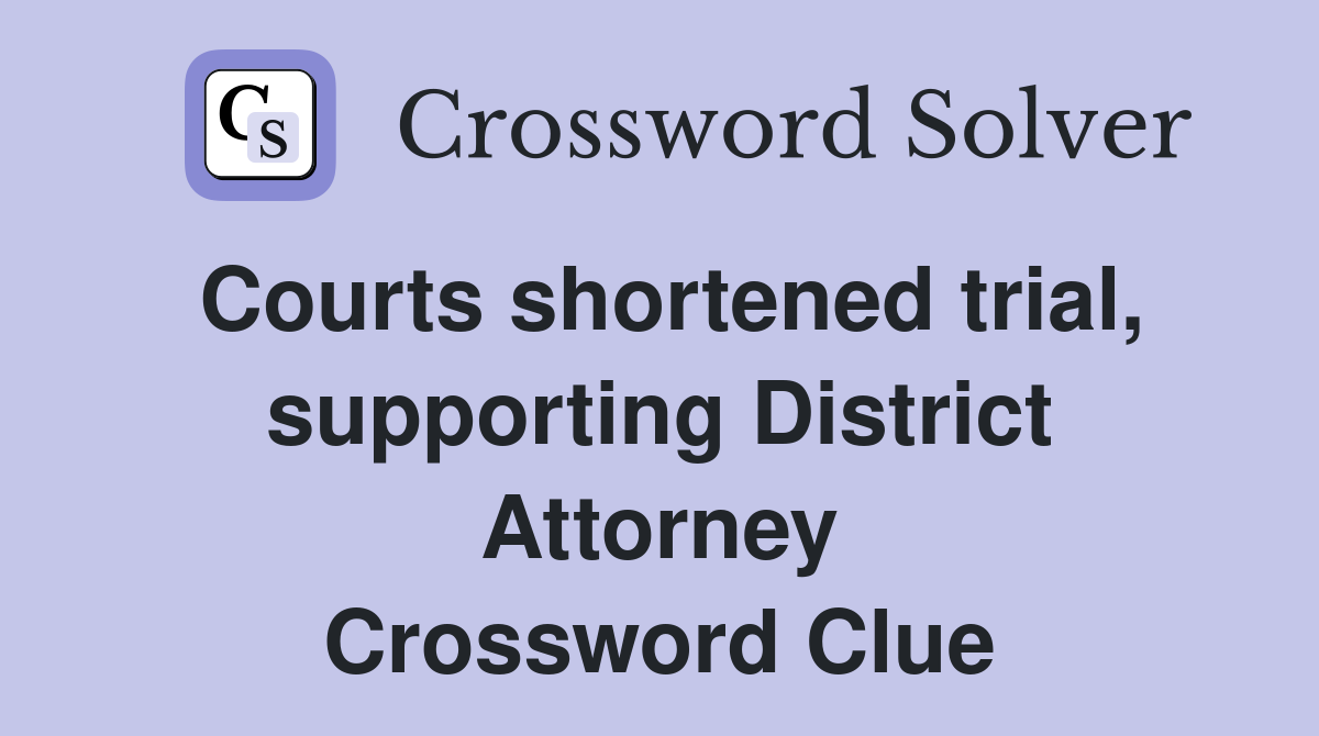 Courts shortened trial, supporting District Attorney Crossword Clue