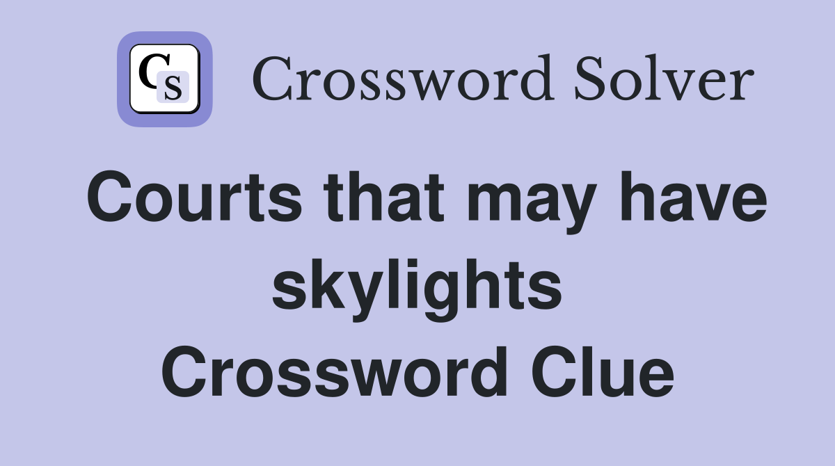 Courts that may have skylights Crossword Clue