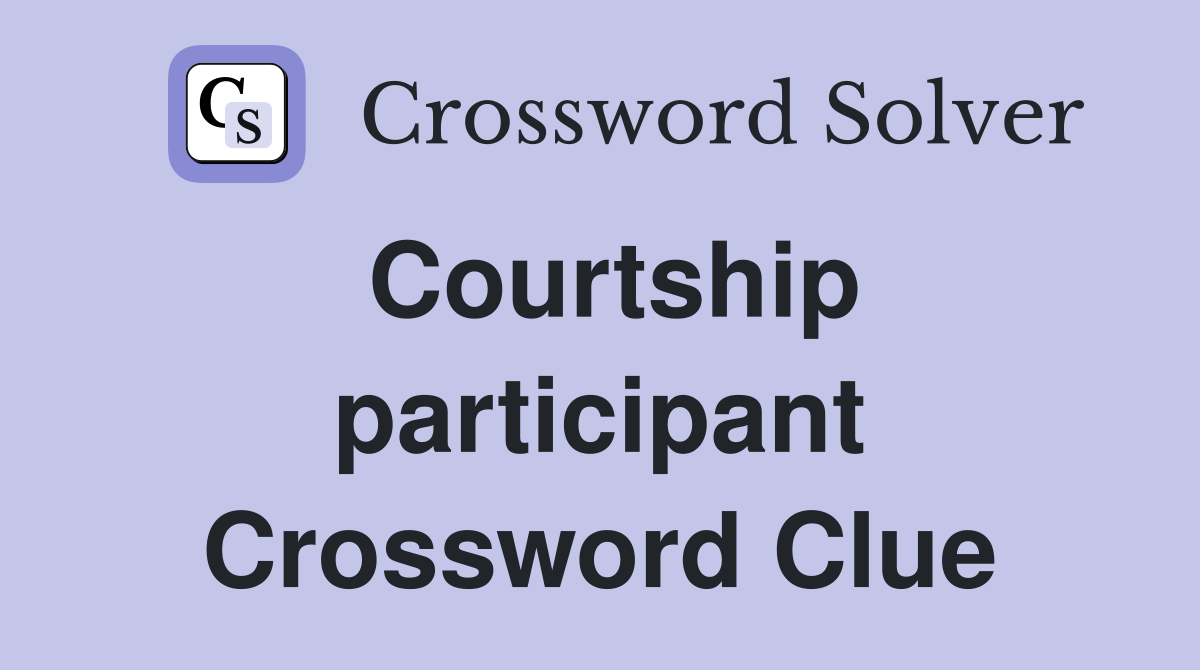 Courtship participant Crossword Clue