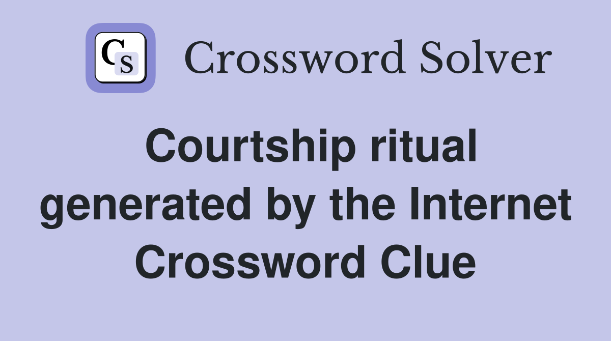 Courtship ritual generated by the Internet Crossword Clue