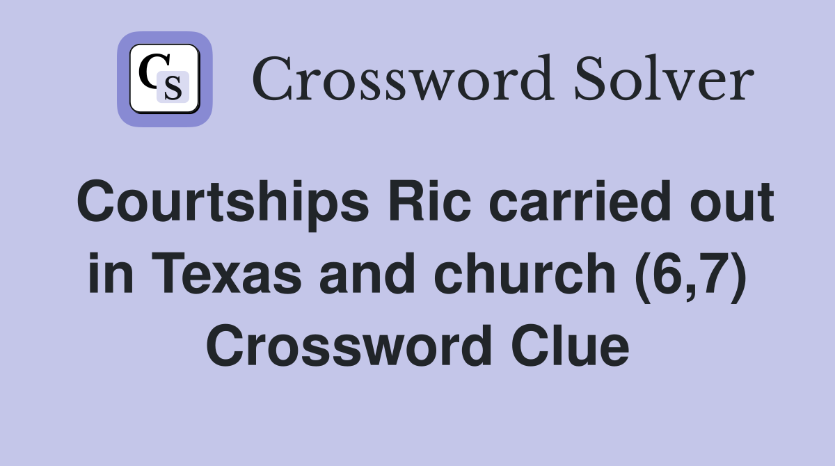 Courtships Ric carried out in Texas and church (6,7) Crossword Clue