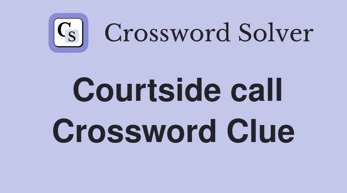 Courtside call Crossword Clue