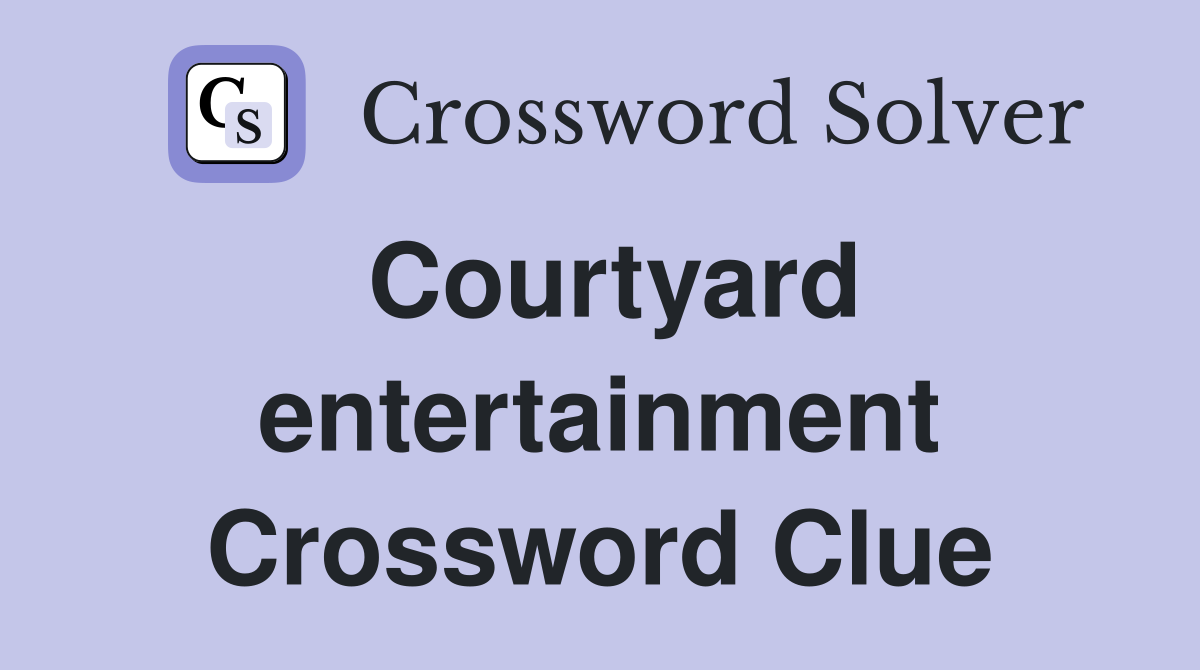 Courtyard entertainment Crossword Clue