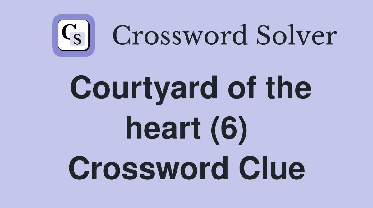 Courtyard of the heart (6) Crossword Clue